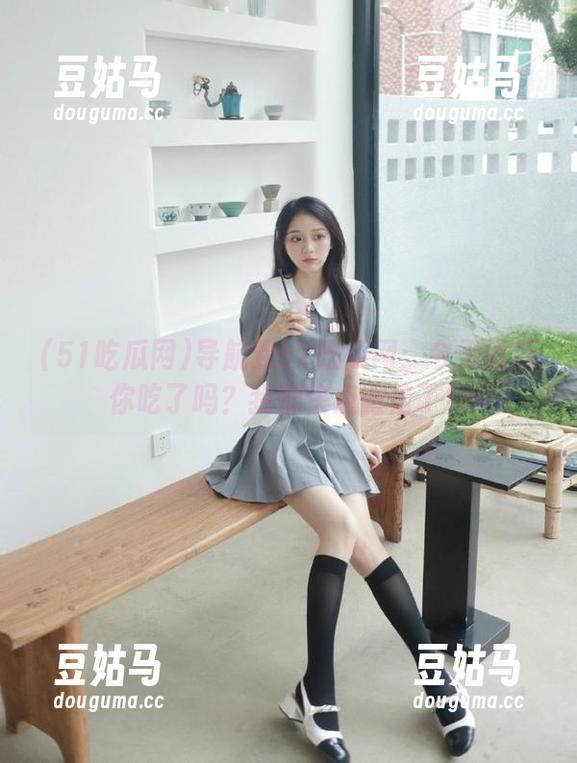导航到51吃瓜网：今天的瓜你吃了吗？我都快点微信了！