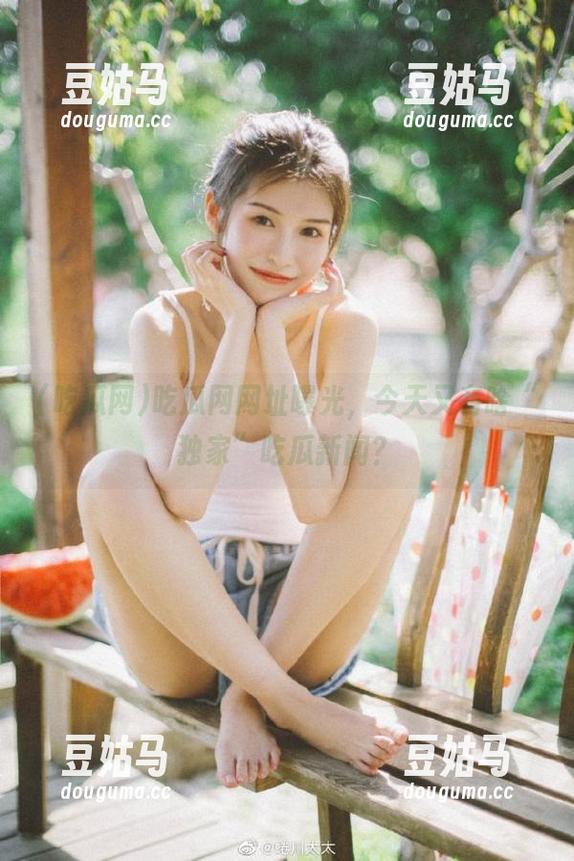 吃瓜网网址曝光，今天又有啥“独家”吃瓜新闻？